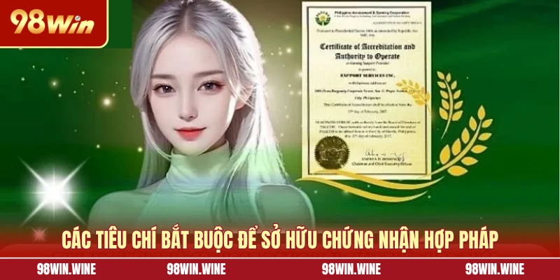 Giấy Phép Hoạt Động 98WIN Chứng Nhận Uy Tín, Chất Lượng 6 Các tiêu chí bắt buộc để sở hữu chứng nhận hợp pháp
