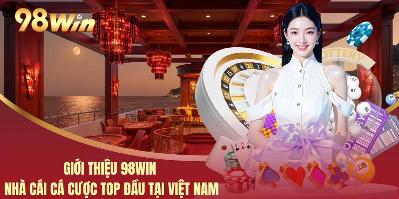 Giới Thiệu 98WIN - Nhà Cái Cá Cược Top Đầu Tại Việt Nam 6 Giới Thiệu 98WIN - Nhà Cái Cá Cược Top Đầu Tại Việt Nam