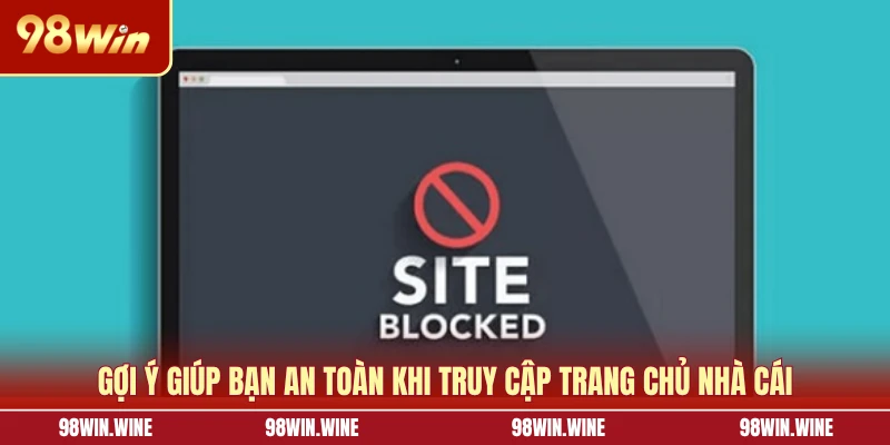 98WIN Bị Chặn Là Do Đâu? Cách Xử Lý Nhanh Chóng Nhất 7 Gợi ý giúp bạn an toàn khi truy cập trang chủ nhà cái