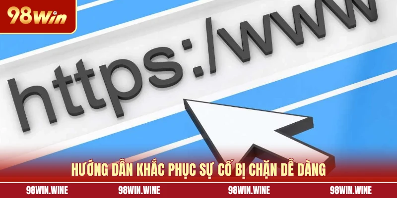 Link Vào 98WIN Mới Nhất, An Toàn Và Không Lo Bị Chặn 7 Hướng dẫn khắc phục sự cố bị chặn dễ dàng