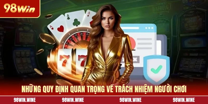 Cá Cược Có Trách Nhiệm 98WIN - Nguyên Tắc An Toàn Cho Bạn 7 Những quy định quan trọng về trách nhiệm người chơi