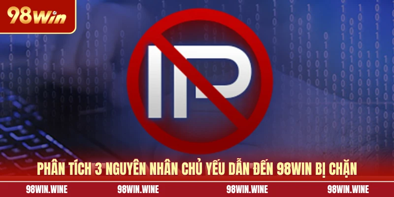 98WIN Bị Chặn Là Do Đâu? Cách Xử Lý Nhanh Chóng Nhất 5 Phân tích 3 nguyên nhân chủ yếu dẫn đến 98WIN bị chặn
